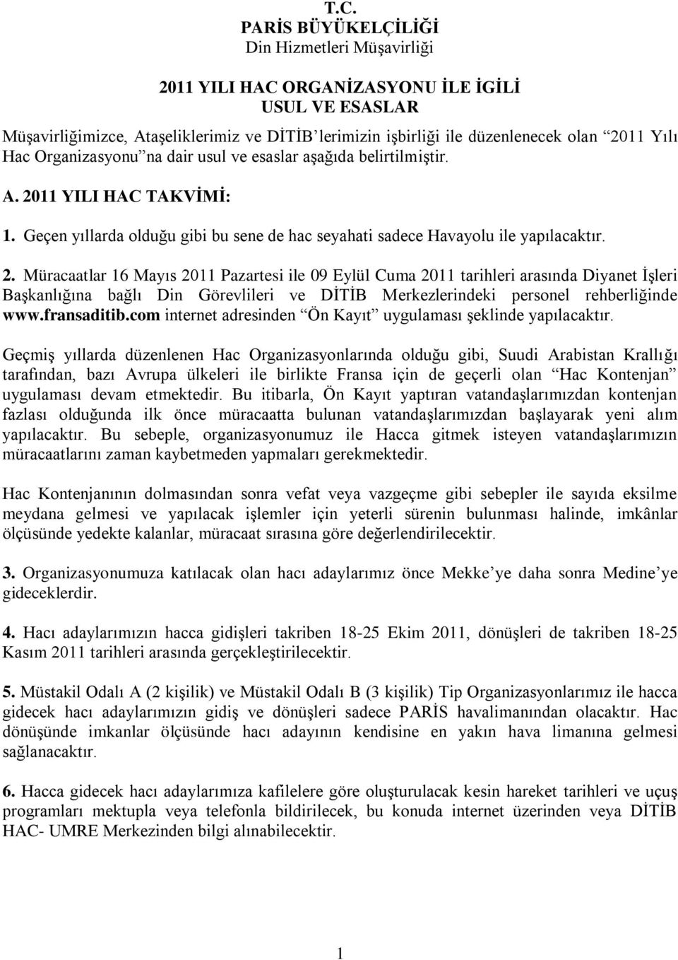 11 YILI HAC TAKVĠMĠ: 1. Geçen yıllarda olduğu gibi bu sene de hac seyahati sadece Havayolu ile yapılacaktır. 2.