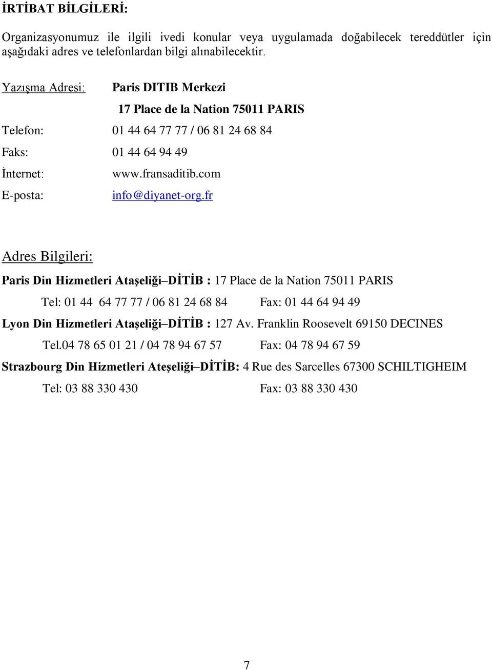fr Adres Bilgileri: Paris Din Hizmetleri AtaĢeliği DĠTĠB : 17 Place de la Nation 75011 PARIS Tel: 01 44 64 77 77 / 06 81 24 68 84 Fax: 01 44 64 94 49 Lyon Din Hizmetleri AtaĢeliği DĠTĠB :