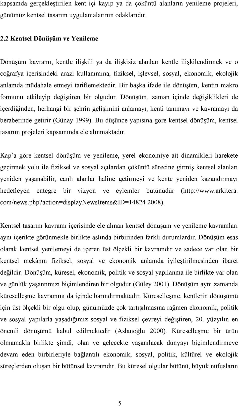 ekolojik anlamda müdahale etmeyi tariflemektedir. Bir başka ifade ile dönüşüm, kentin makro formunu etkileyip değiştiren bir olgudur.