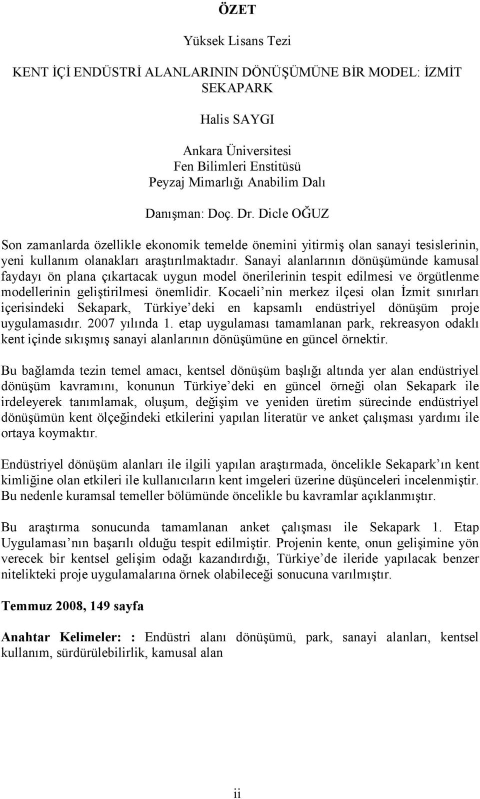 Sanayi alanlarının dönüşümünde kamusal faydayı ön plana çıkartacak uygun model önerilerinin tespit edilmesi ve örgütlenme modellerinin geliştirilmesi önemlidir.