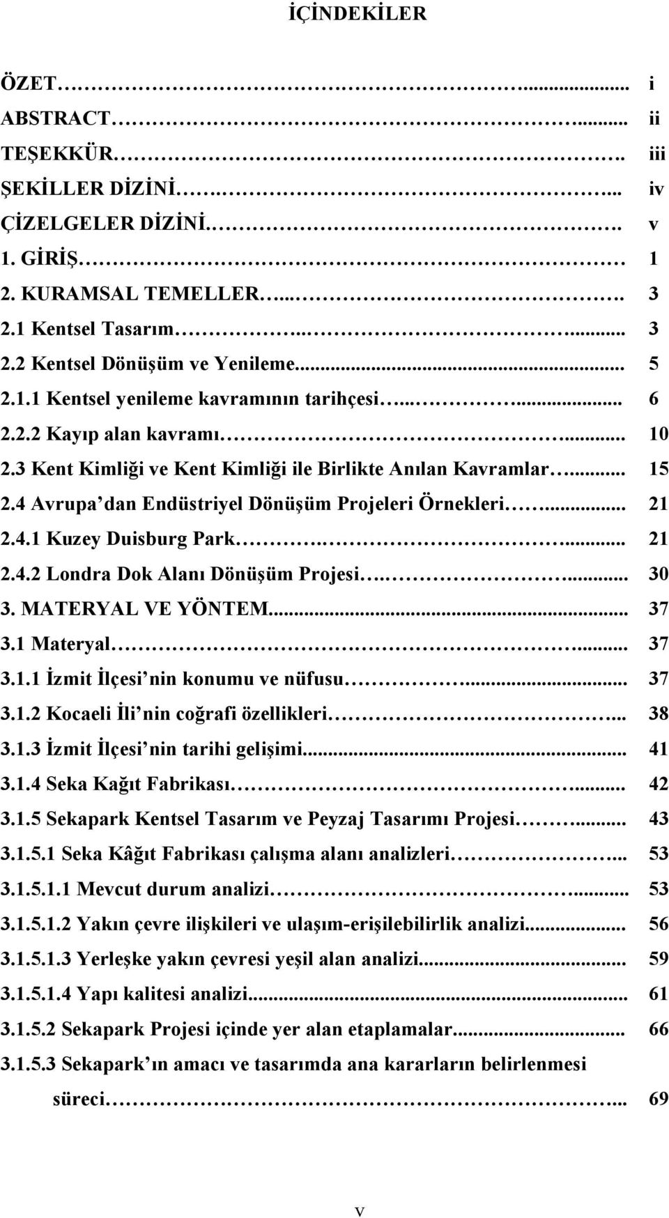 4 Avrupa dan Endüstriyel Dönüşüm Projeleri Örnekleri... 21 2.4.1 Kuzey Duisburg Park.... 21 2.4.2 Londra Dok Alanı Dönüşüm Projesi.... 30 3. MATERYAL VE YÖNTEM... 37 3.1 Materyal... 37 3.1.1 İzmit İlçesi nin konumu ve nüfusu.