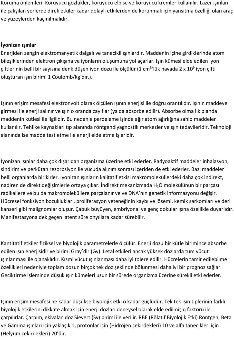 İyonizan ışınlar Enerjiden zengin elektromanyetik dalgalı ve tanecikli ışınlardır. Maddenin içine girdiklerinde atom bileşiklerinden elektron çıkışına ve iyonların oluşumuna yol açarlar.