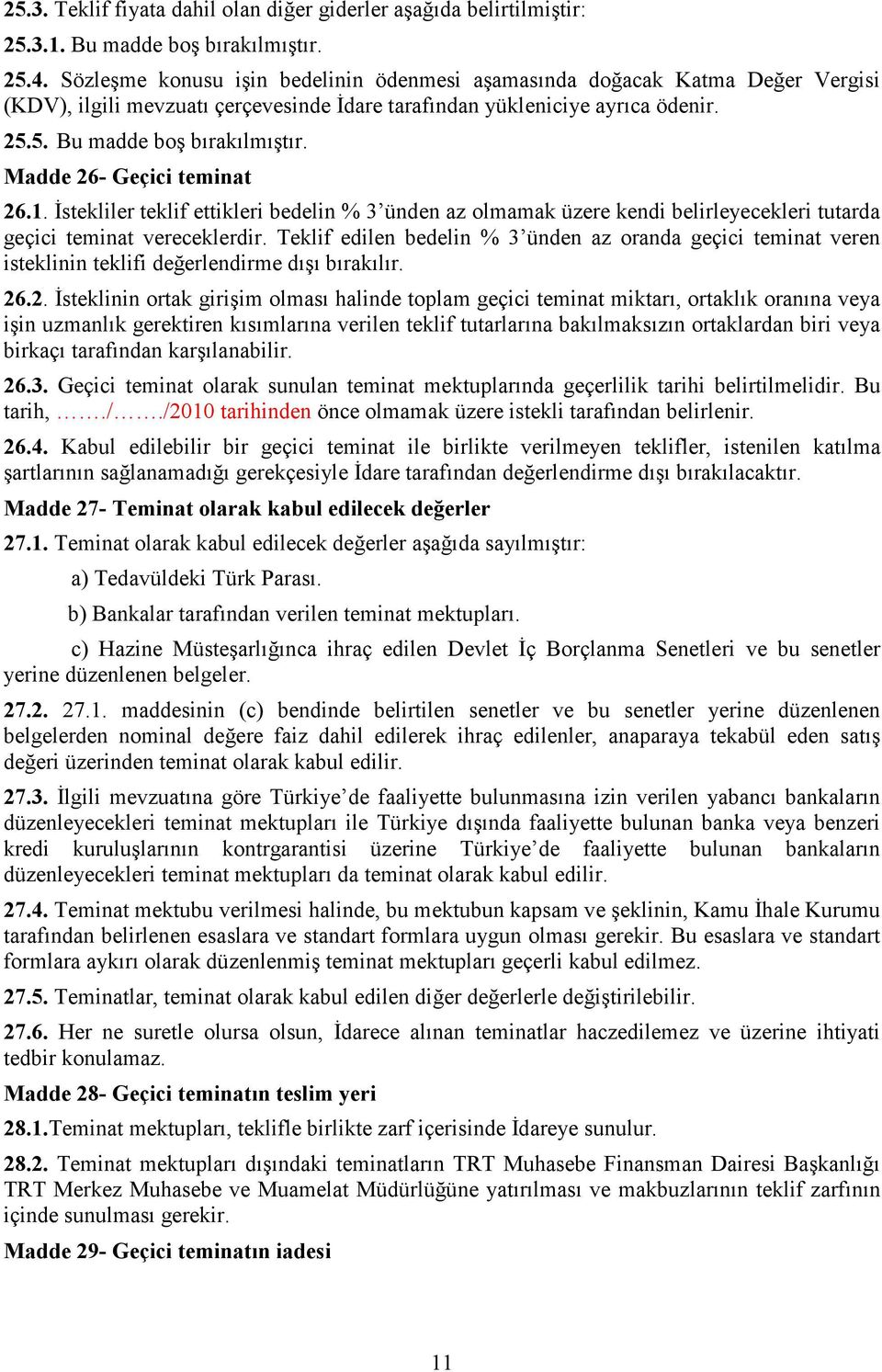 Madde 26- Geçici teminat 26.1. İstekliler teklif ettikleri bedelin % 3 ünden az olmamak üzere kendi belirleyecekleri tutarda geçici teminat vereceklerdir.