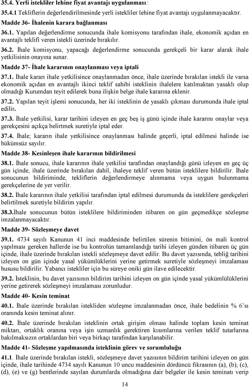 Yapılan değerlendirme sonucunda ihale komisyonu tarafından ihale, ekonomik açıdan en avantajlı teklifi veren istekli üzerinde bırakılır. 36.2.