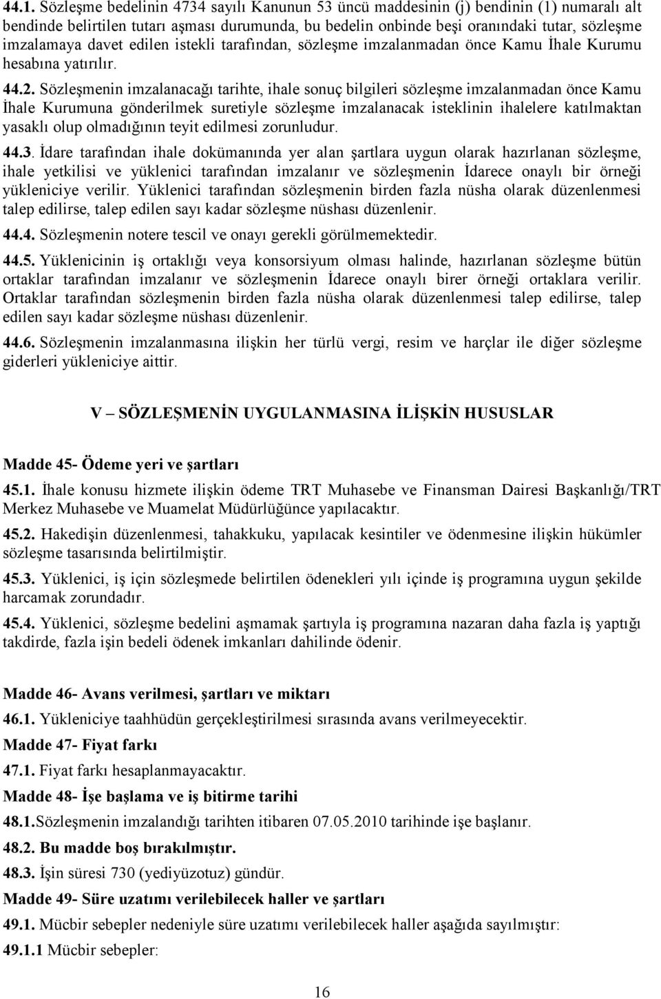 Sözleşmenin imzalanacağı tarihte, ihale sonuç bilgileri sözleşme imzalanmadan önce Kamu İhale Kurumuna gönderilmek suretiyle sözleşme imzalanacak isteklinin ihalelere katılmaktan yasaklı olup