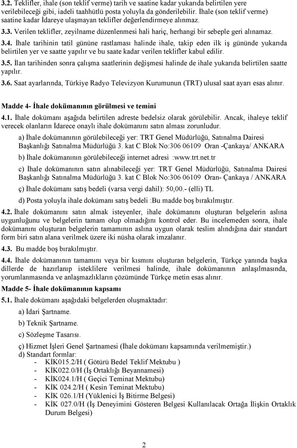 İhale tarihinin tatil gününe rastlaması halinde ihale, takip eden ilk iş gününde yukarıda belirtilen yer ve saatte yapılır ve bu saate kadar verilen teklifler kabul edilir. 3.5.