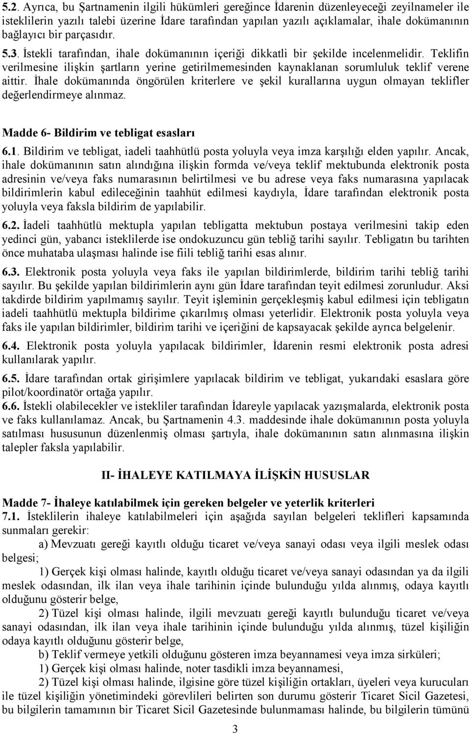 Teklifin verilmesine ilişkin şartların yerine getirilmemesinden kaynaklanan sorumluluk teklif verene aittir.