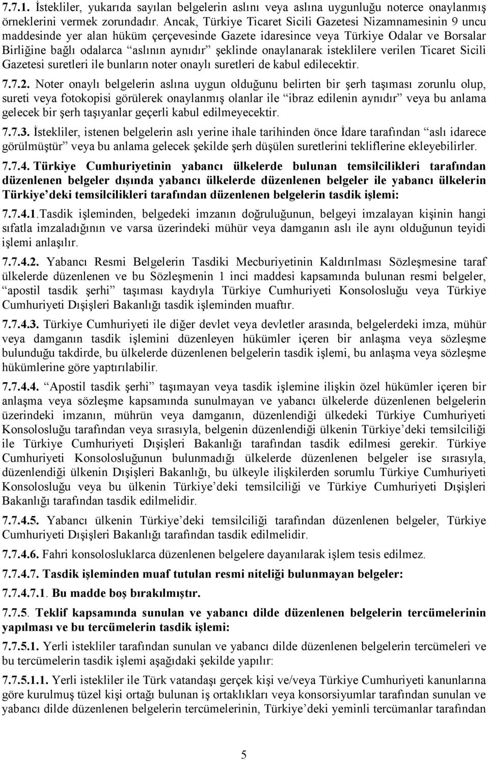 onaylanarak isteklilere verilen Ticaret Sicili Gazetesi suretleri ile bunların noter onaylı suretleri de kabul edilecektir. 7.7.2.