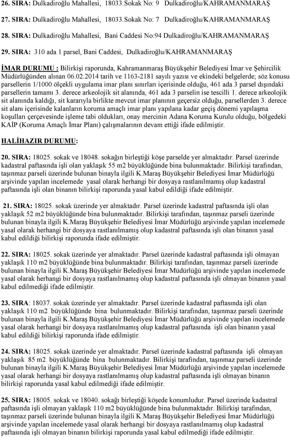 SIRA: 310 ada 1 parsel, Bani Caddesi, Dulkadiroğlu/KAHRAMANMARAŞ İMAR DURUMU : Bilirkişi raporunda, Kahramanmaraş Büyükşehir Belediyesi İmar ve Şehircilik Müdürlüğünden alınan 06.02.