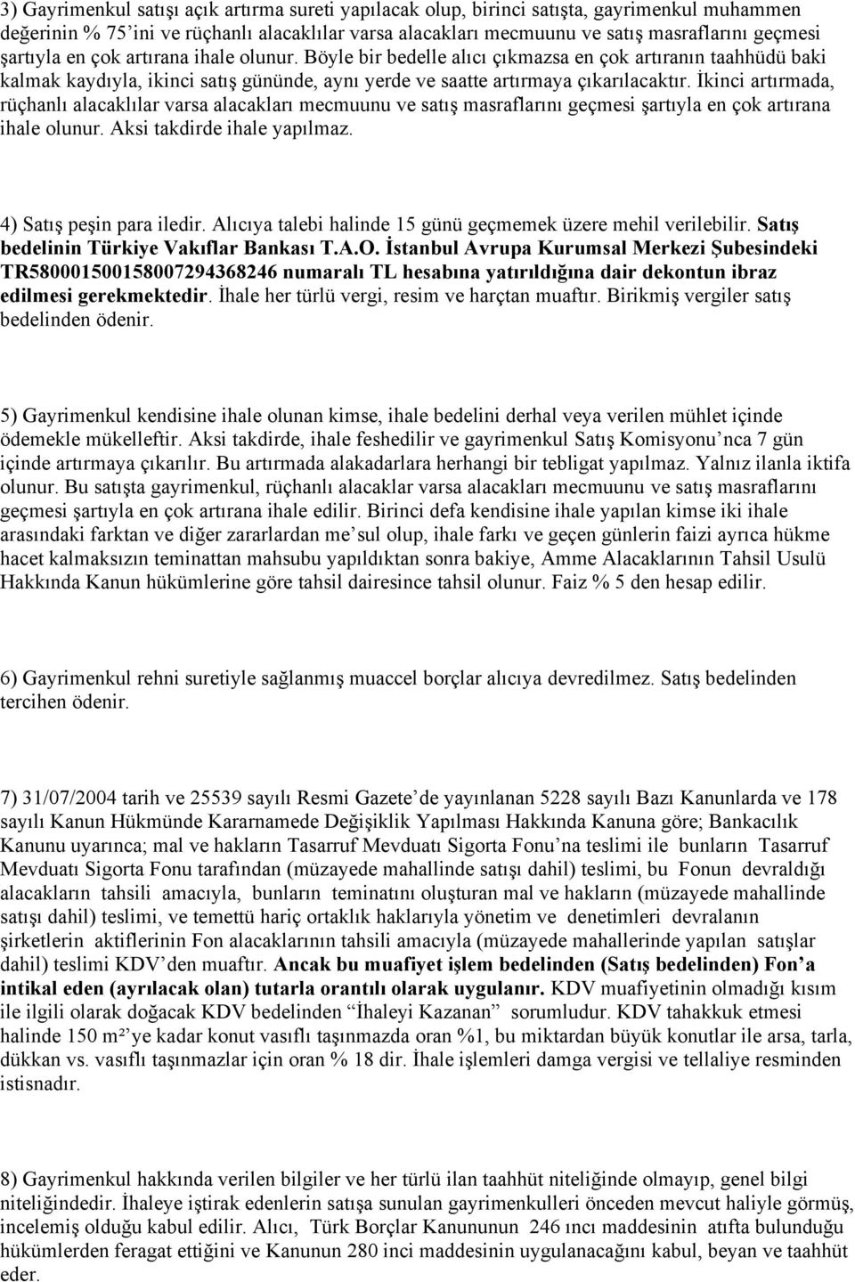 İkinci artırmada, rüçhanlı alacaklılar varsa alacakları mecmuunu ve satış masraflarını geçmesi şartıyla en çok artırana ihale olunur. Aksi takdirde ihale yapılmaz. 4) Satış peşin para iledir.