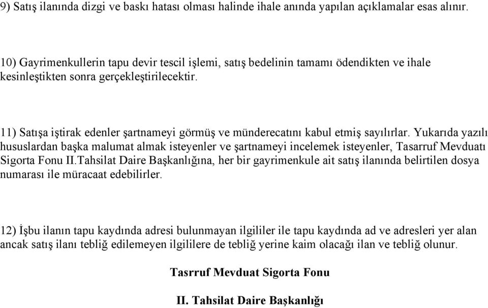 11) Satışa iştirak edenler şartnameyi görmüş ve münderecatını kabul etmiş sayılırlar.