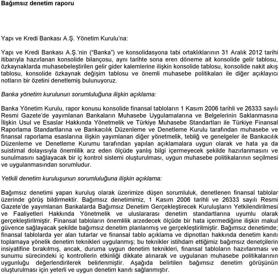 nin ( Banka ) ve konsolidasyona tabi ortaklıklarının 31 Aralık 2012 tarihi itibarıyla hazırlanan konsolide bilançosu, aynı tarihte sona eren döneme ait konsolide gelir tablosu, özkaynaklarda