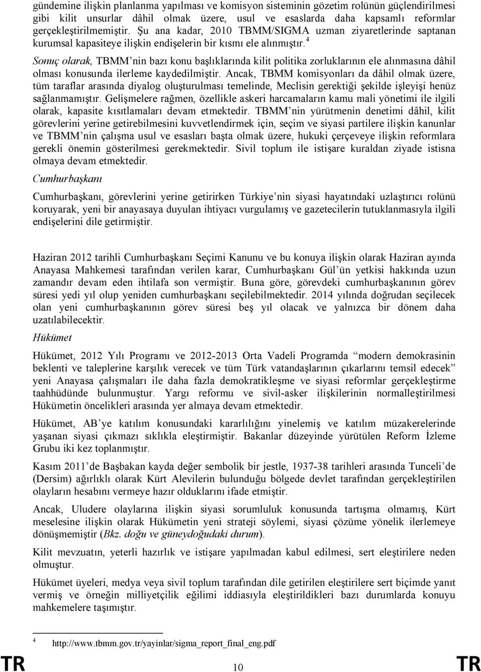 4 Sonuç olarak, TBMM nin bazı konu başlıklarında kilit politika zorluklarının ele alınmasına dâhil olması konusunda ilerleme kaydedilmiştir.