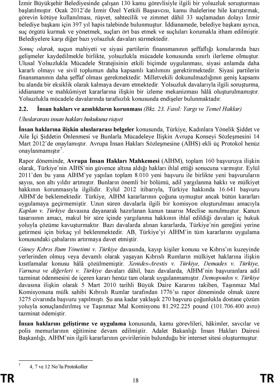 hapis talebinde bulunmuştur. İddianamede, belediye başkanı ayrıca, suç örgütü kurmak ve yönetmek, suçları ört bas etmek ve suçluları korumakla itham edilmiştir.