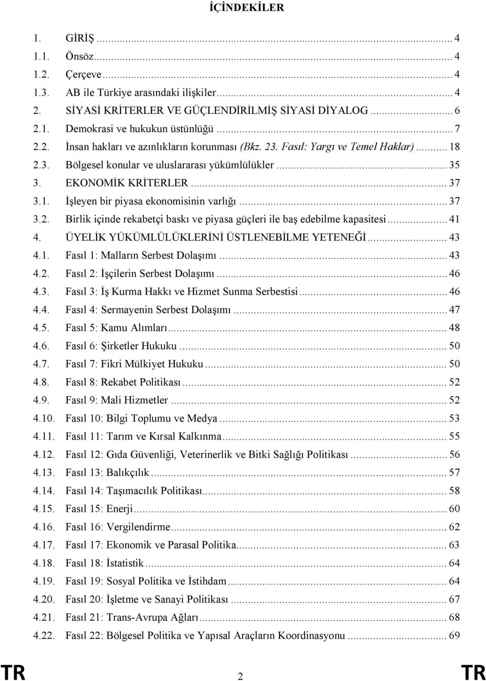 .. 37 3.2. Birlik içinde rekabetçi baskı ve piyasa güçleri ile baş edebilme kapasitesi... 41 4. ÜYELİK YÜKÜMLÜLÜKLERİNİ ÜSTLENEBİLME YETENEĞİ... 43 4.1. Fasıl 1: Malların Serbest Dolaşımı... 43 4.2. Fasıl 2: İşçilerin Serbest Dolaşımı.