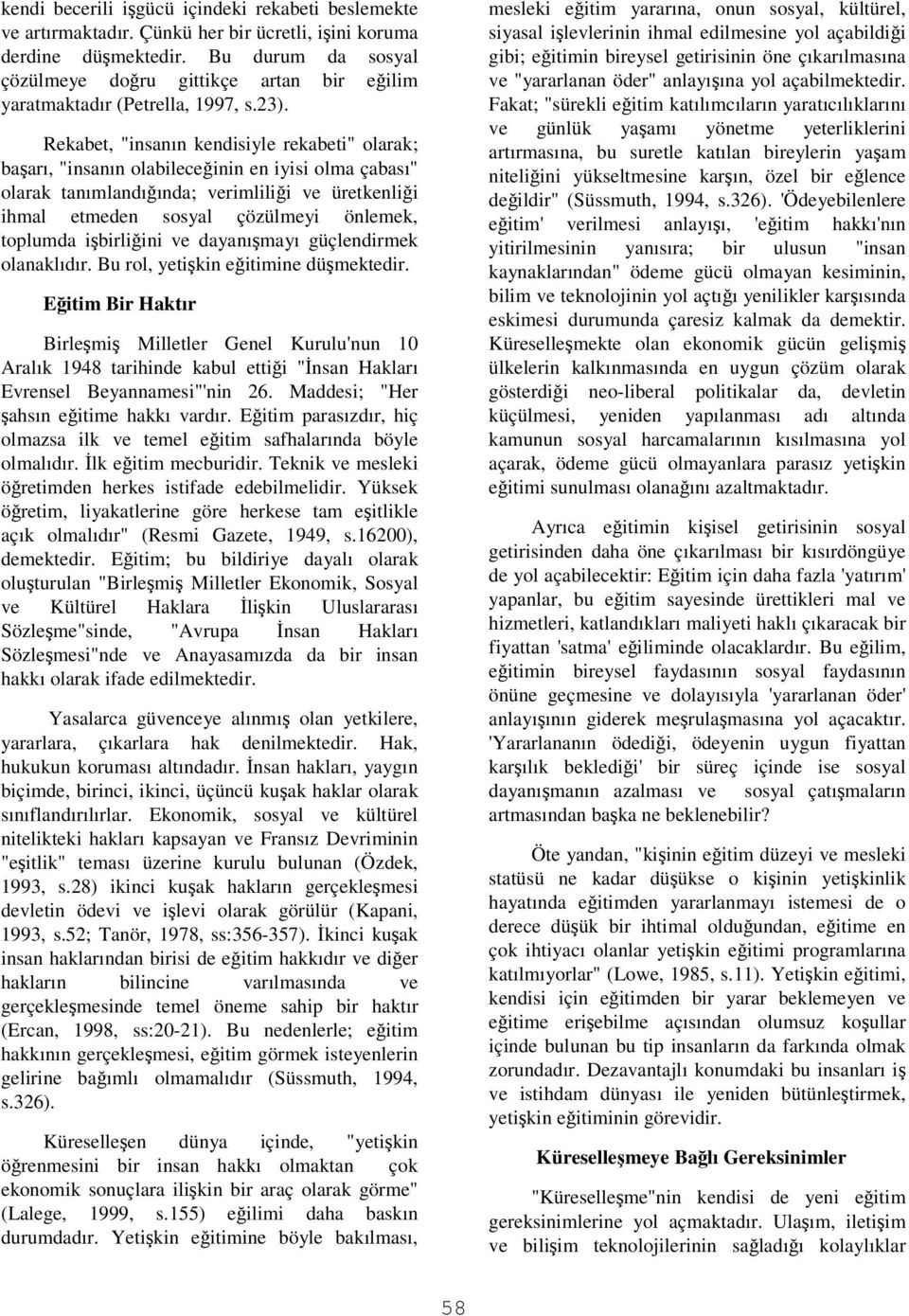 Rekabet, "insanın kendisiyle rekabeti" olarak; baarı, "insanın olabileceinin en iyisi olma çabası" olarak tanımlandıında; verimlilii ve üretkenlii ihmal etmeden sosyal çözülmeyi önlemek, toplumda