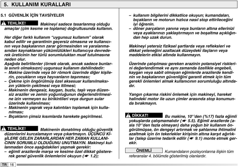 kullanıcıya devrederek üreticinin her türlü sorumluluktan muaf tutulmasına neden olur.