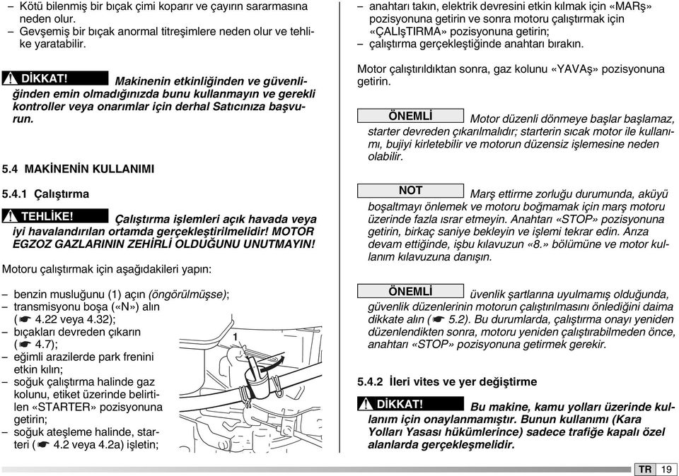Çalıştırma işlemleri açık havada veya iyi havalandırılan ortamda gerçekleştirilmelidir! MOTOR EGZOZ GAZLARININ ZEHİRLİ OLDUĞUNU UNUTMAYIN!