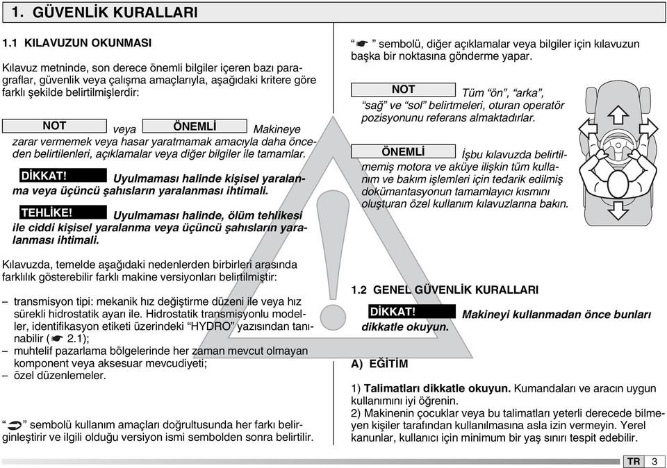 Makineye zarar vermemek veya hasar yaratmamak amacıyla daha ön ce - den belirtilenleri, açıklamalar veya diğer bilgiler ile tamamlar. DİKKAT!