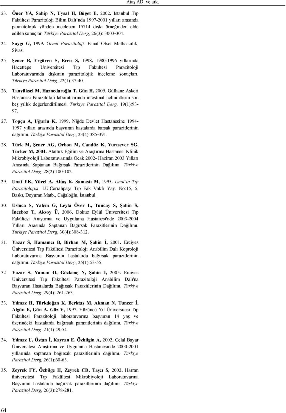 1980-1996 yıllarında Hacettepe Üniversitesi Tıp Fakültesi Parazitoloji Laboratuvarında dışkının parazitolojik inceleme sonuçları. Türkiye Parazitol Derg, 22(1):37-40. 26.