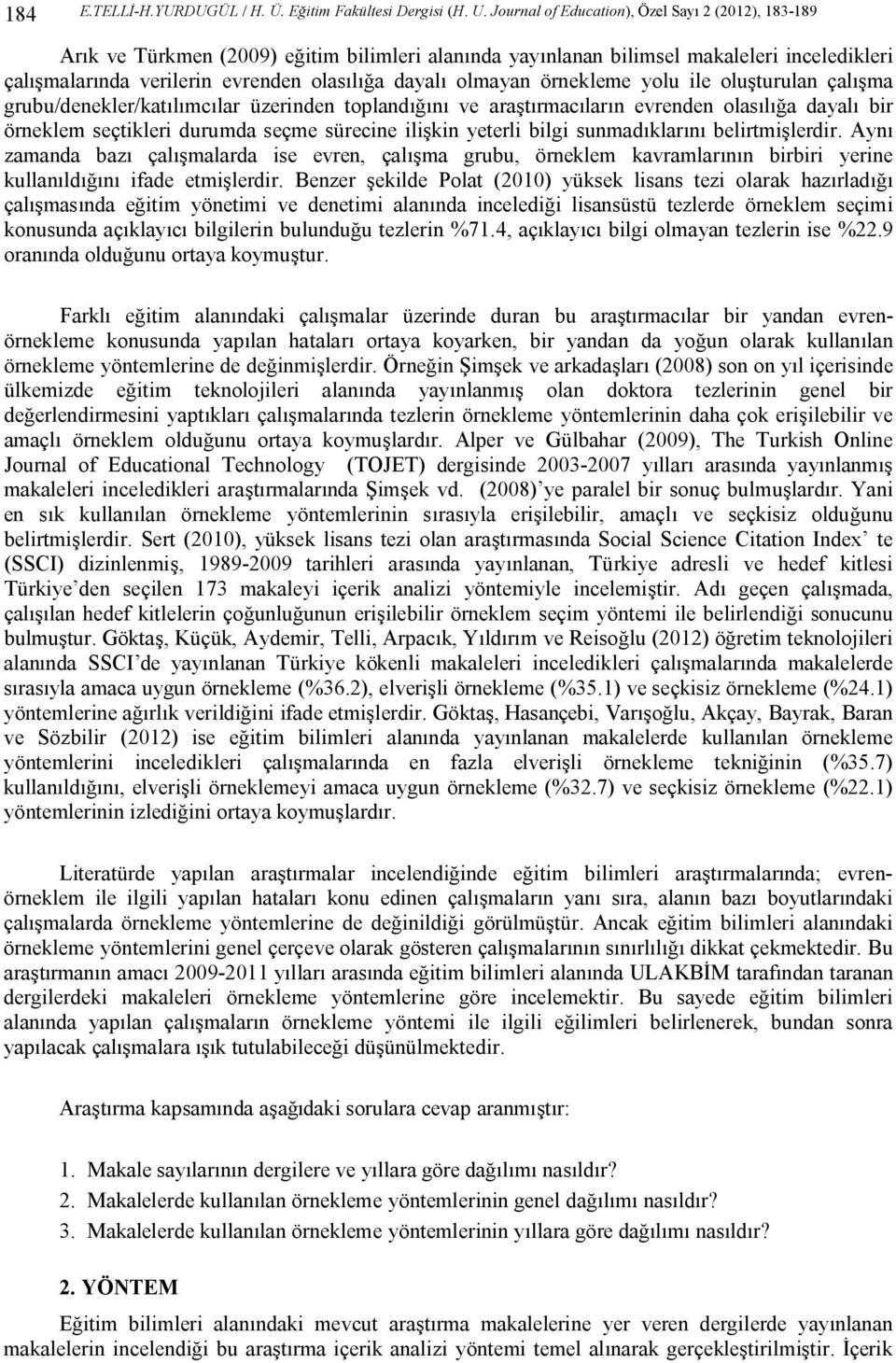 olmayan örnekleme yolu ile oluşturulan çalışma grubu/denekler/katılımcılar üzerinden toplandığını ve araştırmacıların evrenden olasılığa dayalı bir örneklem seçtikleri durumda seçme sürecine ilişkin