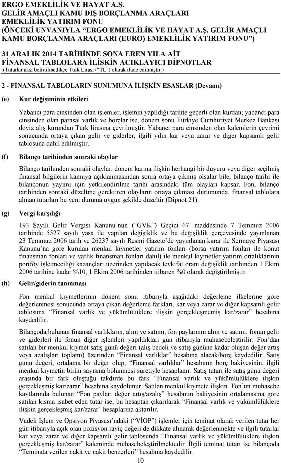 Yabancı para cinsinden olan kalemlerin çevrimi sonucunda ortaya çıkan gelir ve giderler, ilgili yılın kar veya zarar ve diğer kapsamlı gelir tablosuna dahil edilmiştir.