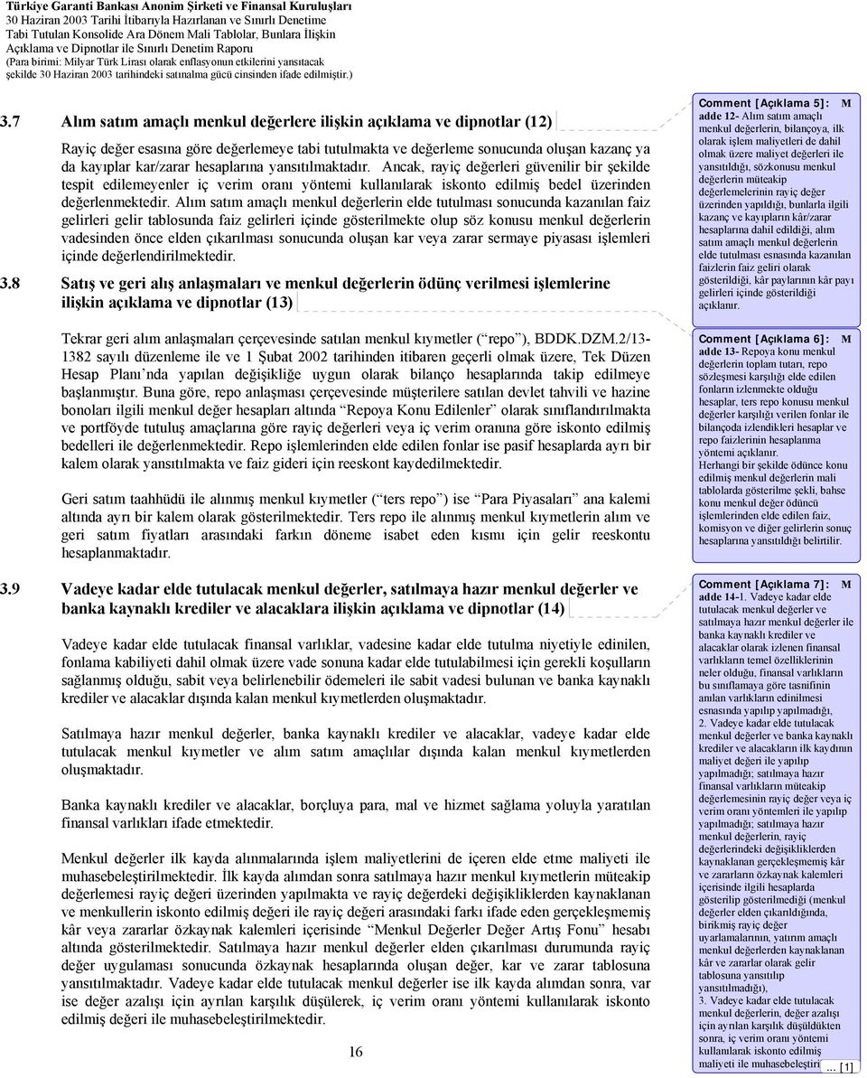 Alım satım amaçlı menkul değerlerin elde tutulması sonucunda kazanılan faiz gelirleri gelir tablosunda faiz gelirleri içinde gösterilmekte olup söz konusu menkul değerlerin vadesinden önce elden