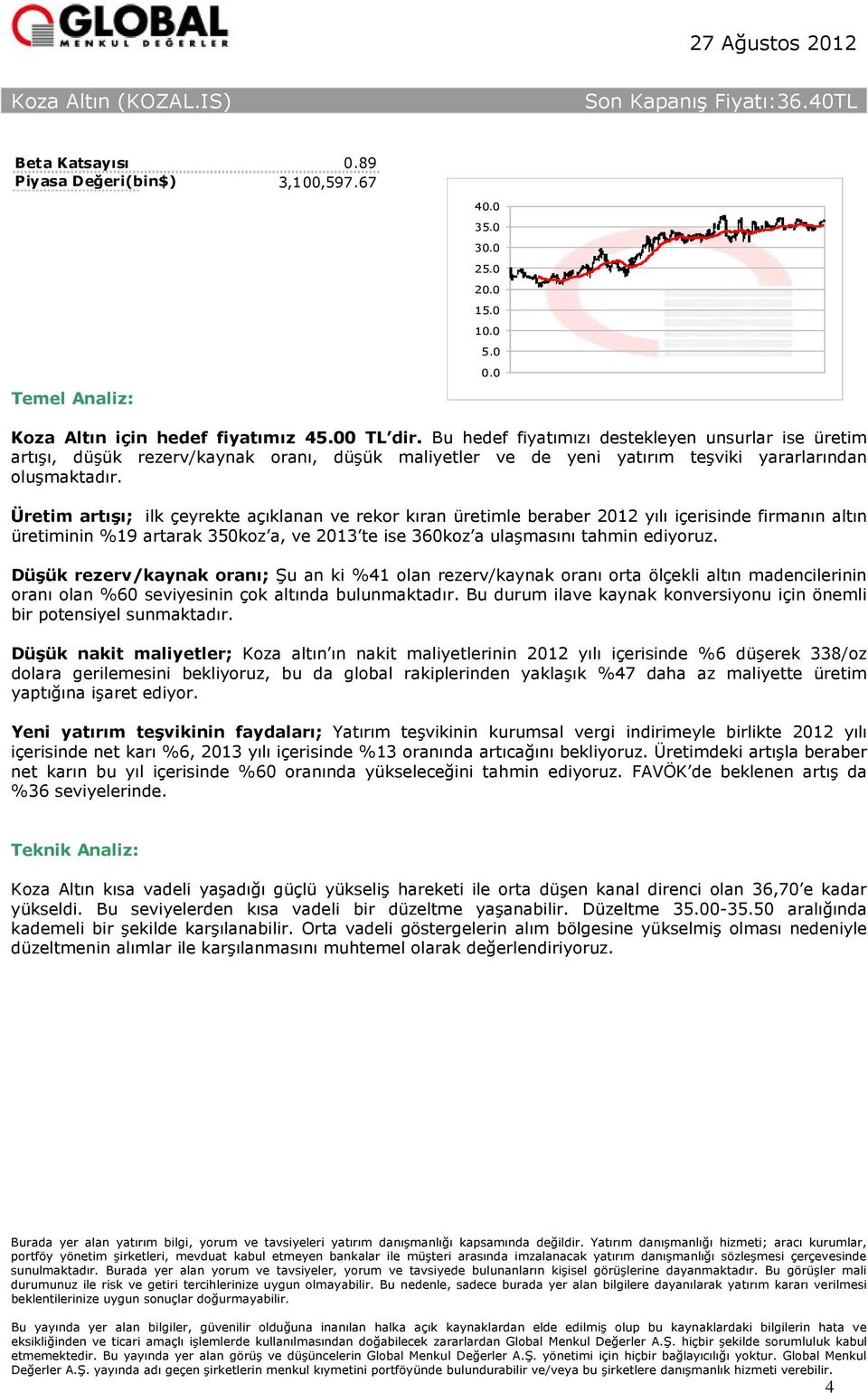 Üretim artışı; ilk çeyrekte açıklanan ve rekor kıran üretimle beraber 2012 yılı içerisinde firmanın altın üretiminin %19 artarak 350koz a, ve 2013 te ise 360koz a ulaşmasını tahmin ediyoruz.