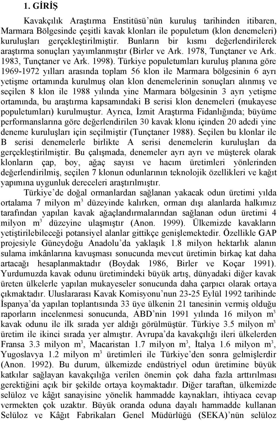 Türkiye populetumları kuruluş planına göre 1969-1972 yılları arasında toplam 56 klon ile Marmara bölgesinin 6 ayrı yetişme ortamında kurulmuş olan klon denemelerinin sonuçları alınmış ve seçilen 8