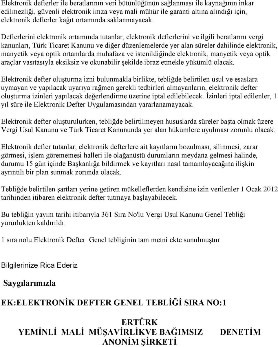 Defterlerini elektronik ortamında tutanlar, elektronik defterlerini ve ilgili beratlarını vergi kanunları, Türk Ticaret Kanunu ve diğer düzenlemelerde yer alan süreler dahilinde elektronik, manyetik