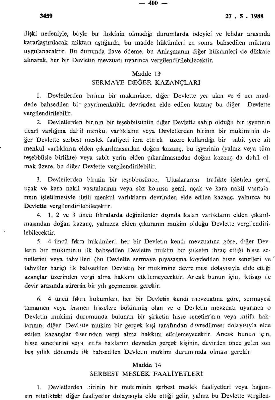 Devletlerden birinin bir mujamince, diğer Devlette yer alan ve 6 ncı maddede bahsedilen bir gayrimenkulun devrinden elde edilen kazanç bu diğer E>evlette vergilendirilebilir. 2.