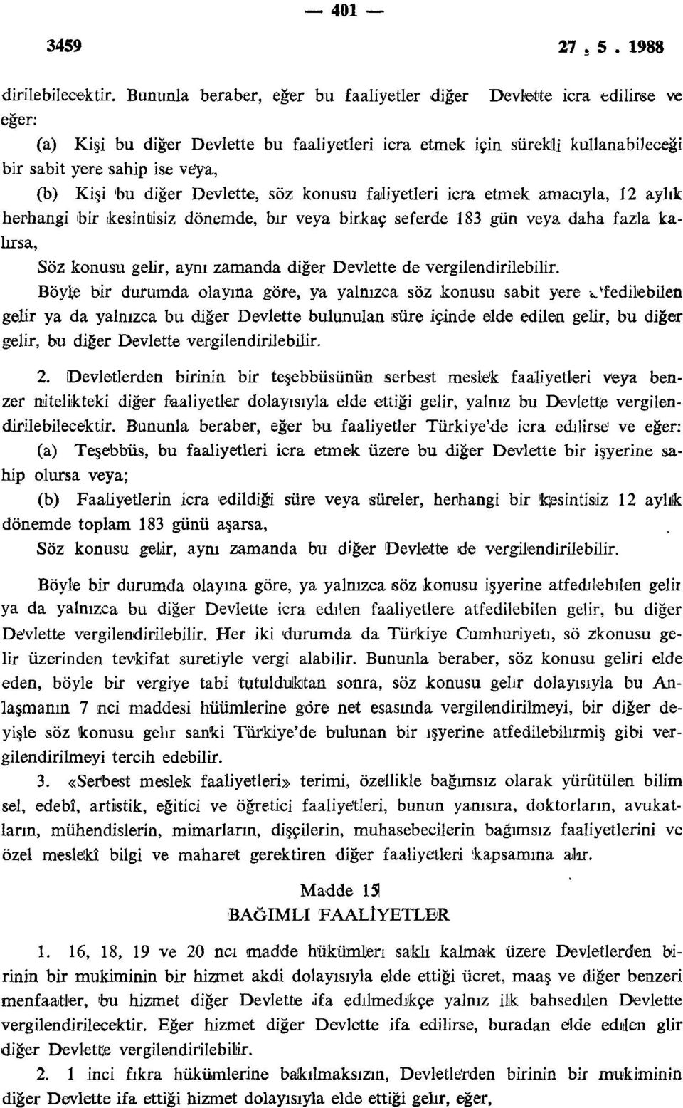 bu diğer Devlette, söz konusu faliyetleri icra etmek amacıyla, 12 aylık herhangi bir kesintisiz dönemde, bir veya birkaç seferde 183 gün veya daha fazla kalırsa, Söz konusu gelir, aym zamanda diğer