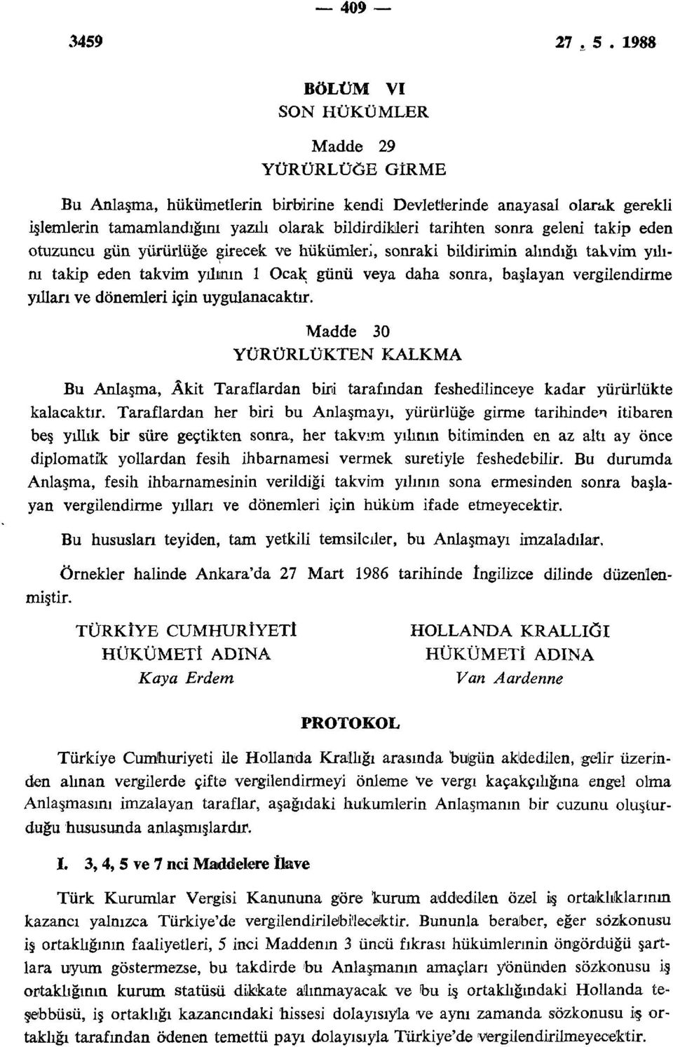 dönemleri için uygulanacaktır. Madde 30 YÜRÜRLÜKTEN KALKMA Bu Anlaşma, Âkit Taraflardan biri tarafından feshedilinceye kadar yürürlükte kalacaktır.