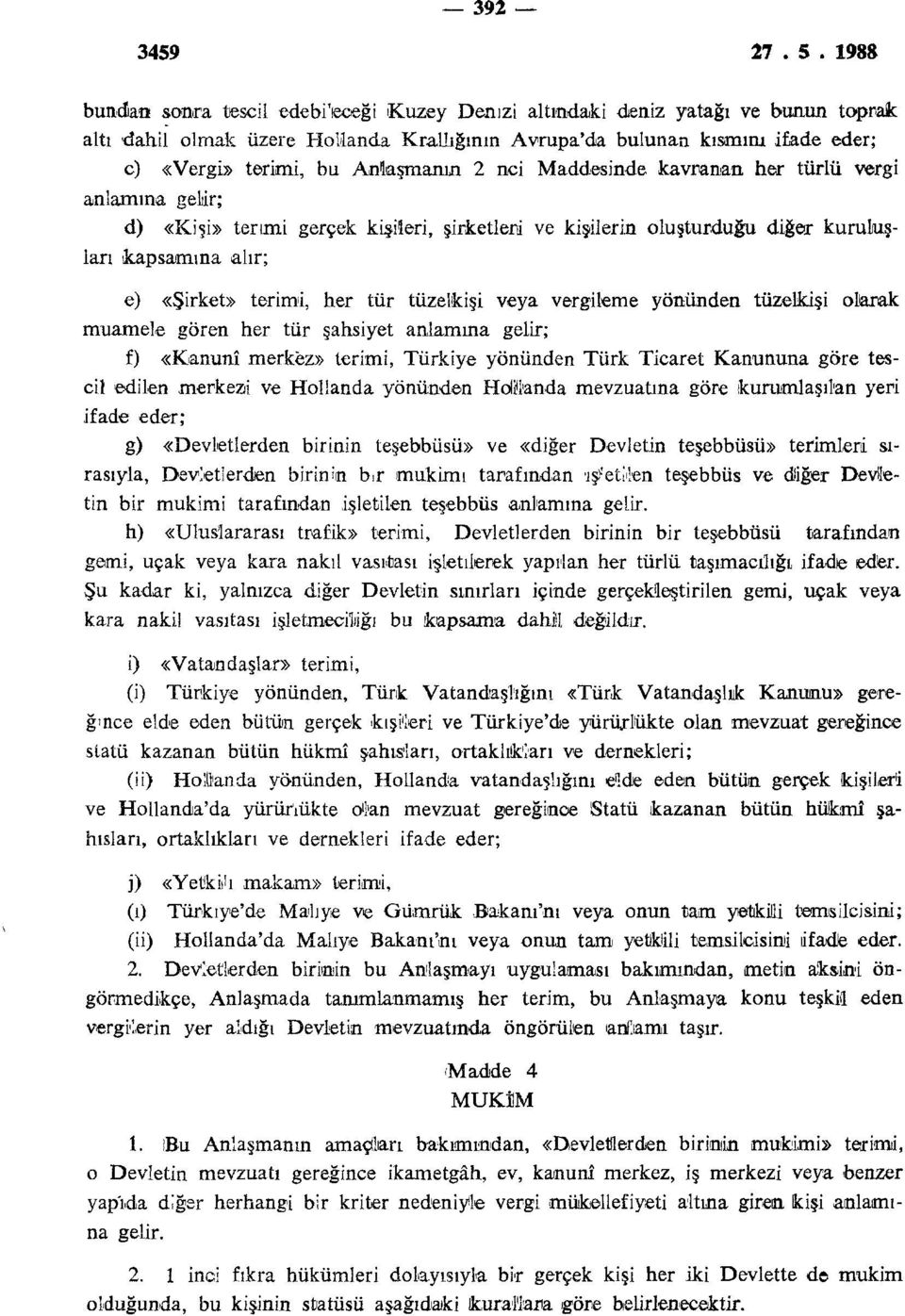 tür tüzelkişi veya vergileme yönünden tüzelkişi olarak muamele gören her tür şahsiyet anlamına gelir; f) «Kanunî merkez» terimi, Türkiye yönünden Türk Ticaret Kanununa göre tescil edilen merkezi ve