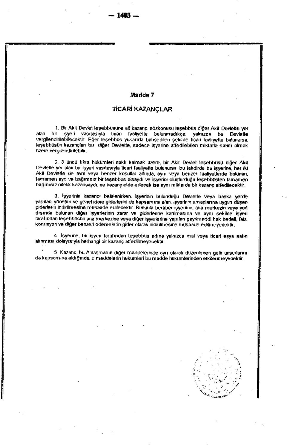 teşebbüs yukarıda bahsedilen şekilde ticari faaliyette bulunursa, teşebbüsün kazançları bu diğer Devlette, sadece işyerine atfedilebilen miktarla sınırlı olmak Üzere vergilendirilebilir. 2.