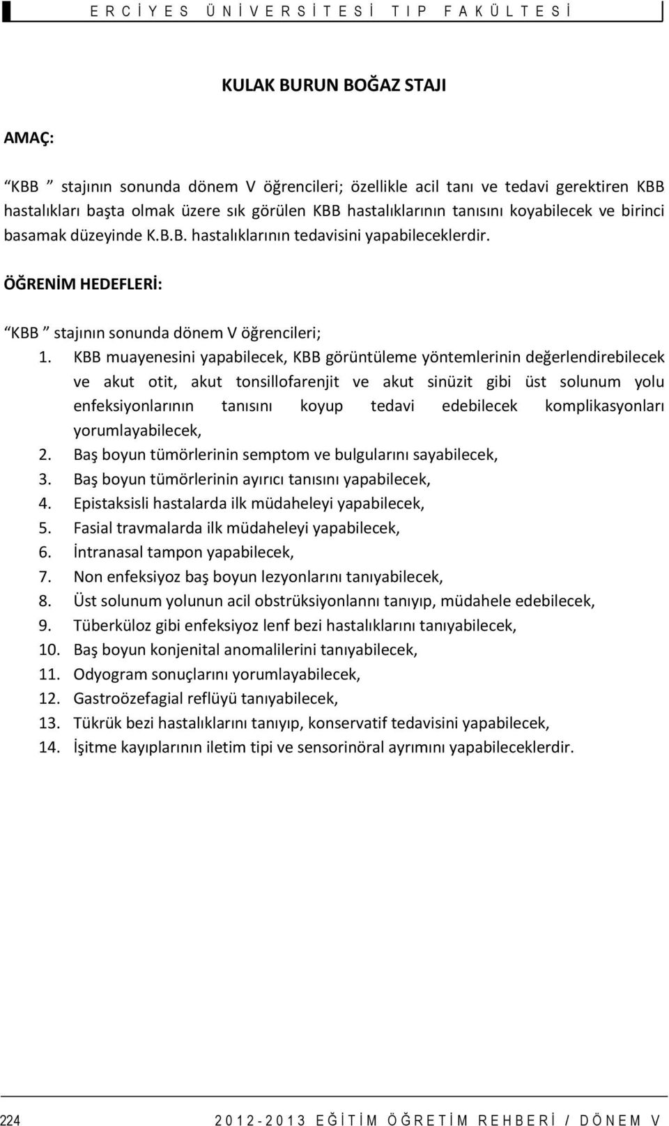 KBB muayenesini yapabilecek, KBB görüntüleme yöntemlerinin değerlendirebilecek ve akut otit, akut tonsillofarenjit ve akut sinüzit gibi üst solunum yolu enfeksiyonlarının tanısını koyup tedavi