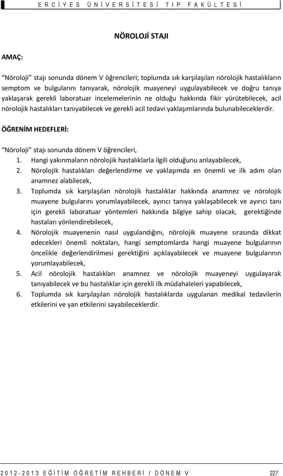 ÖĞRENİM HEDEFLERİ: Nöroloji stajı sonunda dönem V öğrencileri,. Hangi yakınmaların nörolojik hastalıklarla ilgili olduğunu anlayabilecek, 2.