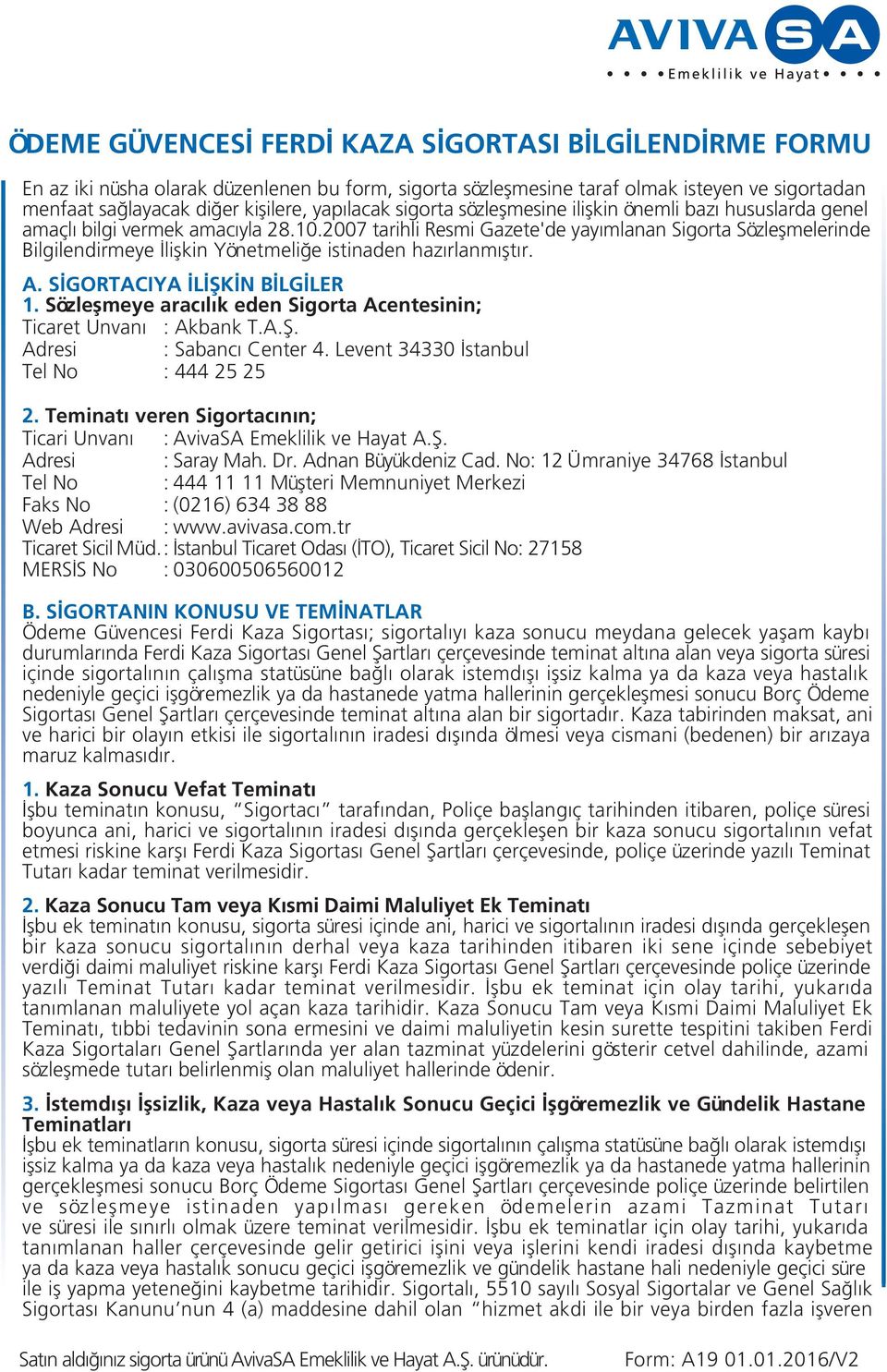 S GORTACIYA L fik N B LG LER 1. Sözleflmeye arac l k eden Sigorta Acentesinin; Ticaret Unvan : Akbank T.A.fi. Adresi : Sabanc Center 4. Levent 34330 stanbul Tel No : 444 25 25 2.