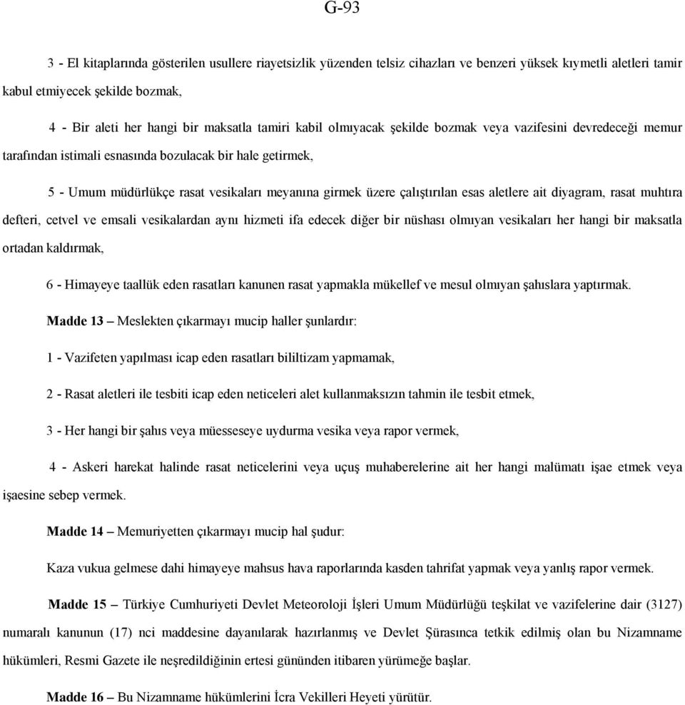 çalıştırılan esas aletlere ait diyagram, rasat muhtıra defteri, cetvel ve emsali vesikalardan aynı hizmeti ifa edecek diğer bir nüshası olmıyan vesikaları her hangi bir maksatla ortadan kaldırmak, 6