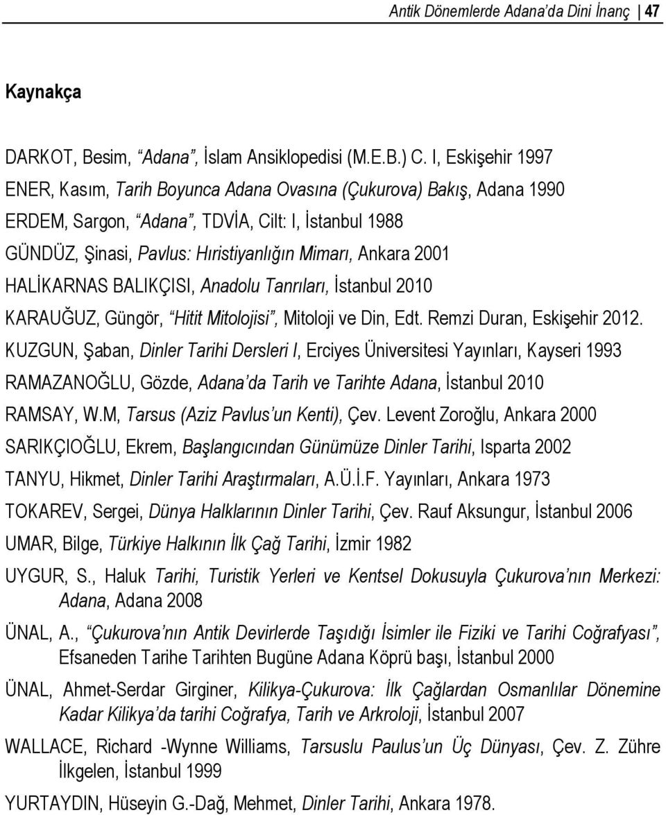 HALİKARNAS BALIKÇISI, Anadolu Tanrıları, İstanbul 2010 KARAUĞUZ, Güngör, Hitit Mitolojisi, Mitoloji ve Din, Edt. Remzi Duran, Eskişehir 2012.