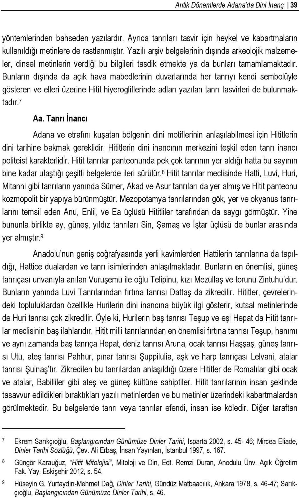 Bunların dışında da açık hava mabedlerinin duvarlarında her tanrıyı kendi sembolüyle gösteren ve elleri üzerine Hitit hiyerogliflerinde adları yazılan tanrı tasvirleri de bulunmaktadır. 7 Aa.