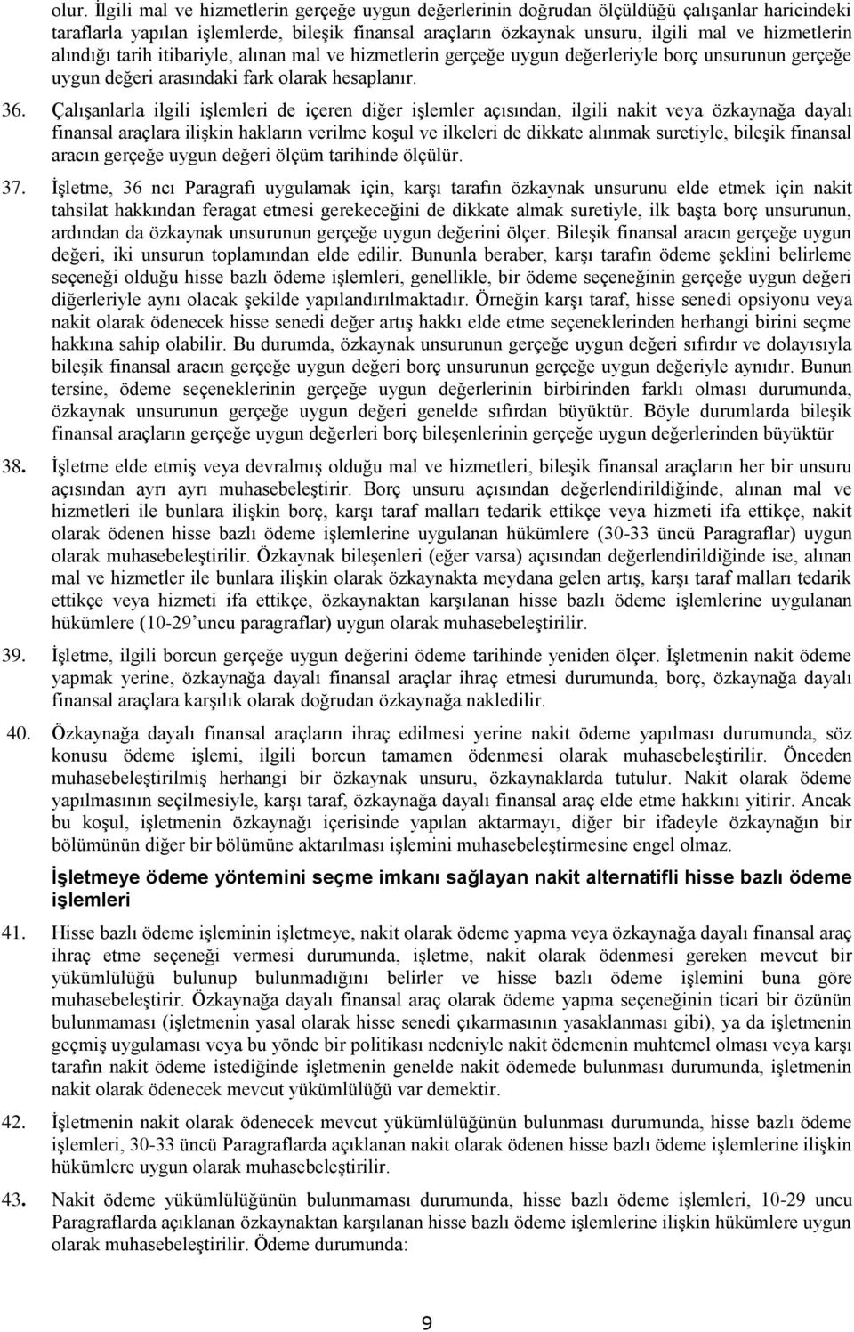 Çalışanlarla ilgili işlemleri de içeren diğer işlemler açısından, ilgili nakit veya özkaynağa dayalı finansal araçlara ilişkin hakların verilme koşul ve ilkeleri de dikkate alınmak suretiyle, bileşik