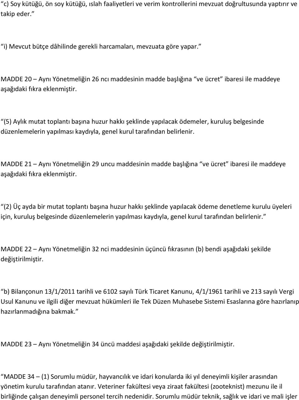 (5) Aylık mutat toplantı başına huzur hakkı şeklinde yapılacak ödemeler, kuruluş belgesinde düzenlemelerin yapılması kaydıyla, genel kurul tarafından belirlenir.