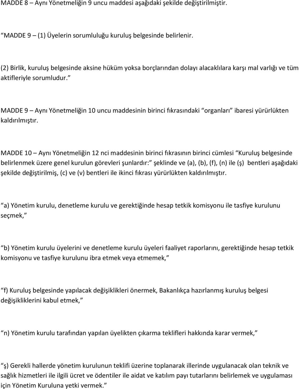 MADDE 9 Aynı Yönetmeliğin 10 uncu maddesinin birinci fıkrasındaki organları ibaresi yürürlükten kaldırılmıştır.