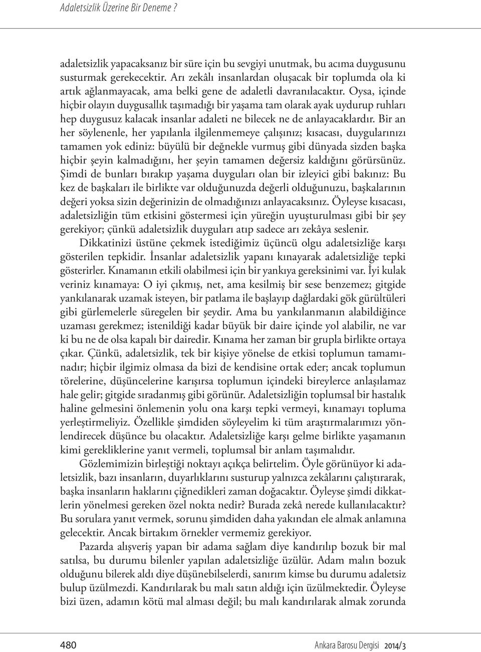 Oysa, içinde hiçbir olayın duygusallık taşımadığı bir yaşama tam olarak ayak uydurup ruhları hep duygusuz kalacak insanlar adaleti ne bilecek ne de anlayacaklardır.