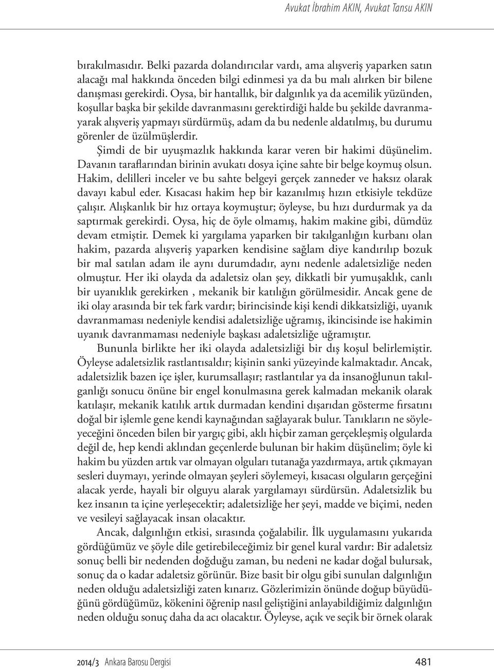 Oysa, bir hantallık, bir dalgınlık ya da acemilik yüzünden, koşullar başka bir şekilde davranmasını gerektir diği halde bu şekilde davranmayarak alışveriş yapmayı sürdürmüş, adam da bu nedenle