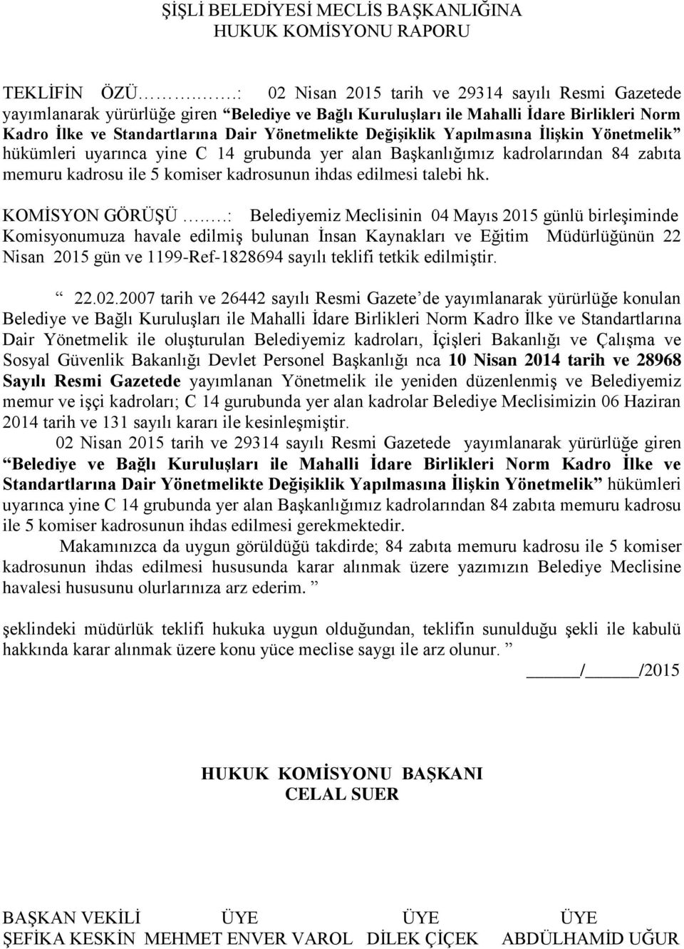 Değişiklik Yapılmasına İlişkin Yönetmelik hükümleri uyarınca yine C 14 grubunda yer alan Başkanlığımız kadrolarından 84 zabıta memuru kadrosu ile 5 komiser kadrosunun ihdas edilmesi talebi hk.