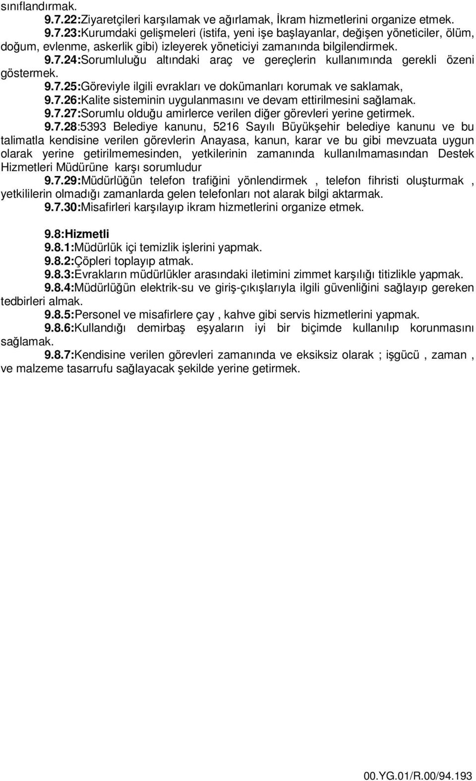 7.27:Sorumlu olduğu amirlerce verilen diğer görevleri yerine getirmek. 9.7.28:5393 Belediye kanunu, 5216 Sayılı Büyükşehir belediye kanunu ve bu talimatla kendisine verilen görevlerin Anayasa, kanun,