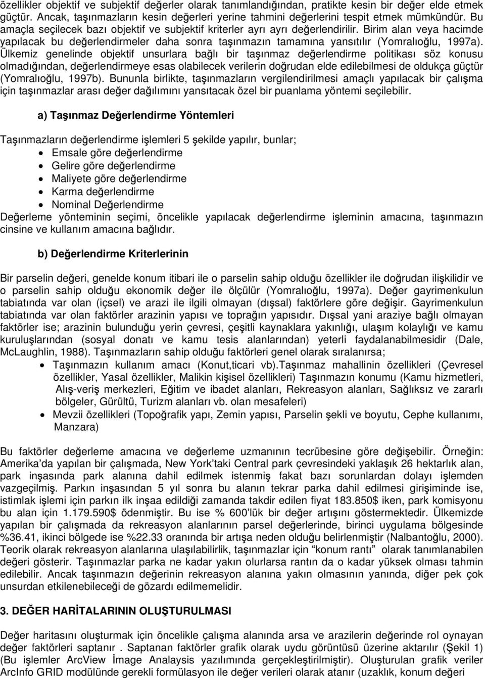 Ülkemiz genelinde objektif unsurlara ba l bir ta nmaz de erlendirme politikas söz konusu olmad ndan, de erlendirmeye esas olabilecek verilerin do rudan elde edilebilmesi de oldukça güçtür (Yomral o