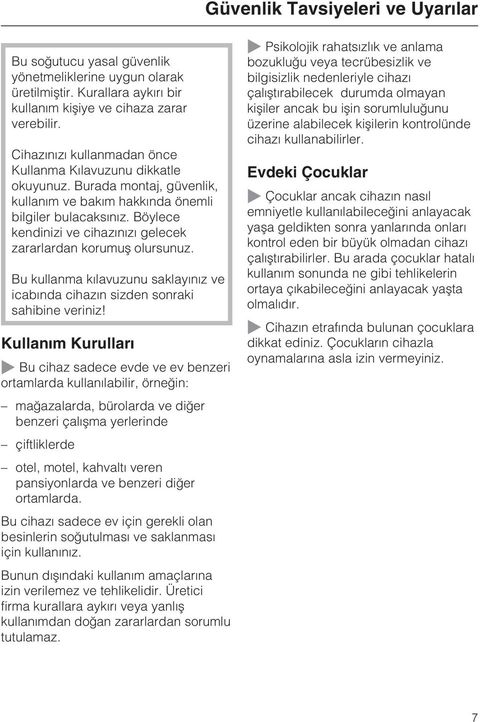 Böylece kendinizi ve cihazýnýzý gelecek zararlardan korumuþ olursunuz. Bu kullanma kýlavuzunu saklayýnýz ve icabýnda cihazýn sizden sonraki sahibine veriniz!